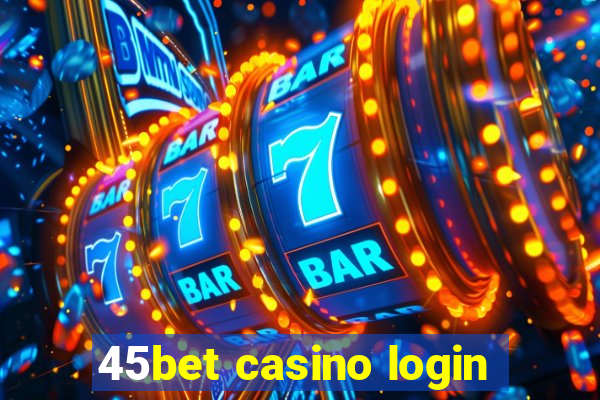 45bet casino login